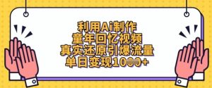 利用Ai制作童年回忆视频,真实还原引爆流量,单日变现数张-网赚资源网