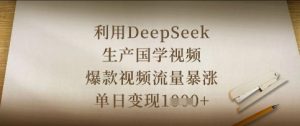 利用DeepSeek生产国学视频,爆款视频流量暴涨,单日变现数张-网赚资源网