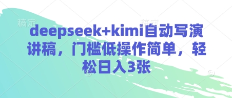 deepseek+kimi自动写演讲稿，门槛低操作简单，轻松日入3张 - 网赚资源网-网赚资源网