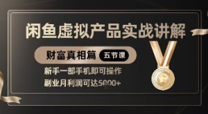 精品!闲鱼虚拟产品实战讲解,新手一部手机即可操作,副业月利润可达5k+-网赚资源网