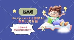 新赛道，deepseek+即梦AI做育儿类视频，5分钟一条，单日轻松变现多张-网赚资源网