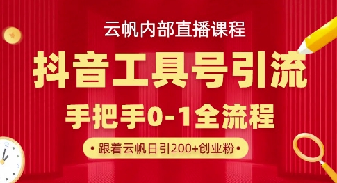 【云帆内部直播课】抖音工具号引流玩法，单号单日引300+精准创业粉 - 网赚资源网-网赚资源网