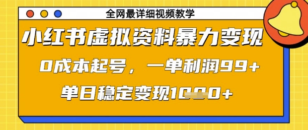 小红书虚拟资料暴力变现，0成本起号，一单利润99，单日稳定变现1k【揭秘】 - 网赚资源网-网赚资源网