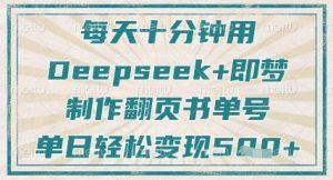 每天十分钟,用Deepseek+即梦,制作翻页书单号,疯狂涨粉,单日轻松变现5张-网赚资源网
