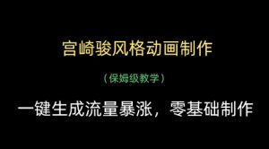 宫崎骏风格动画制作，一键生成流量暴涨，保姆级教学-网赚资源网