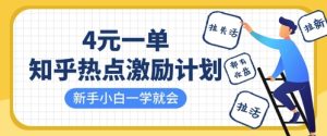 知乎热点激励计划，4元一单，拉新，拉失活，拉活，统统有收益，小白一学就会-网赚资源网