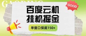百度云机掘金项目实操课程单窗口保底5-10元月收益单窗口150+【揭秘】-网赚资源网
