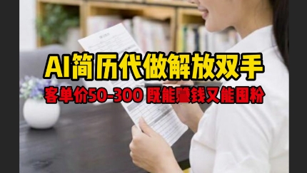 AI简历代做解放双手，客单价50-300不等，既能挣钱又能囤粉 - 网赚资源网-网赚资源网