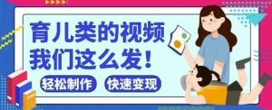 疯狂爆火!抖音,视频号育儿类的视频,小白轻松制作,快速拿到结果-网赚资源网