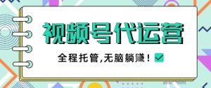 视频号代运营，团队托管计划，简单操作不限时间地点，一部手机单月轻松变现5k【揭秘】-网赚资源网