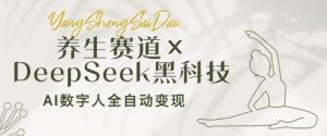 养生赛道+DeepSeek黑科技:AI数字人全自动变现,小白也能月入过W-网赚资源网