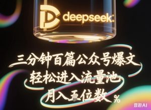 deepseek+飞书三分钟百条公众号爆文，批量起号，轻松进入流量池，稳定月入1W+-网赚资源网