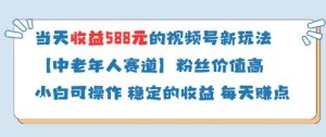 当天收益588的视频号分成计划新玩法中老年人赛道粉丝价值高-网赚资源网