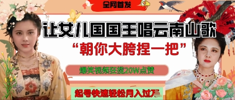 让女儿国国王开口唱云南山歌“朝你大胯捏一把”，爆笑视频狂揽点赞20W点赞，熟练后起号快轻松月入过W - 网赚资源网-网赚资源网