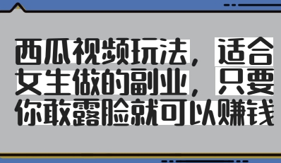 西瓜视频玩法，适合女生做的副业，只要你敢露脸就有收益 - 网赚资源网-网赚资源网