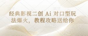 经典影视二创 Ai 对口型玩法爆火,教程攻略送给你-网赚资源网