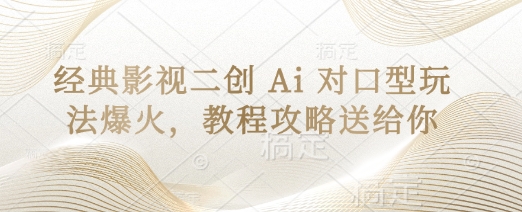 经典影视二创 Ai 对口型玩法爆火，教程攻略送给你 - 网赚资源网-网赚资源网