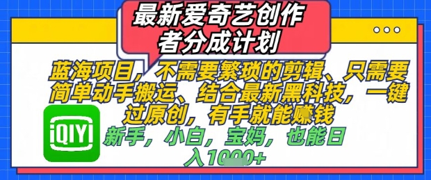 最新爱奇艺创作者分成计划，不需要繁琐的剪辑，只需要简单动手搬运，一键过原创，有手就能做 - 网赚资源网-网赚资源网