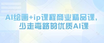 AI绘画+ip课程商业精品课，少走弯路的优质AI课 - 网赚资源网-网赚资源网