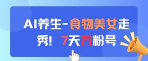 AI养生新玩法，食物美女走秀，7天万粉号-网赚资源网