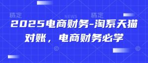 2025电商财务-淘系天猫对账，电商财务必学-网赚资源网