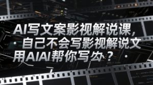 AI写文案影视解说课,自己不会写影视解说文案怎么办?用AI帮你写-网赚资源网