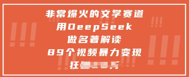 非常爆火的文学赛道，用deepseek做名著解读 ，89个视频暴力变现1w+ - 网赚资源网-网赚资源网