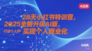 28天小红书特训营,2025全新升级AI版,打造个人IP,实现个人商业化-网赚资源网