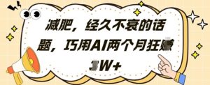 减肥,经久不衰的话题,巧用AI两个月狂挣2W+-网赚资源网