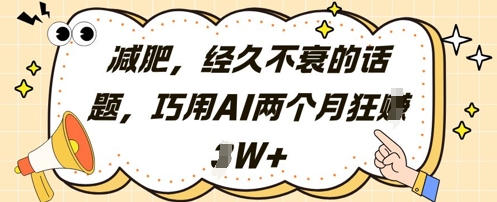 减肥，经久不衰的话题，巧用AI两个月狂挣2W+ - 网赚资源网-网赚资源网