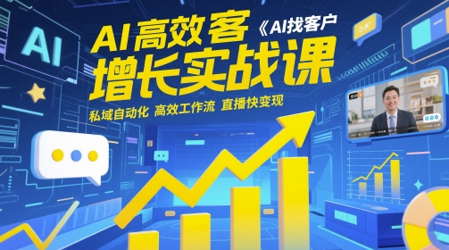 AI高效获客增长实战课，​AI找客户 私域自动化 高效工作流 直播快变现 - 网赚资源网-网赚资源网