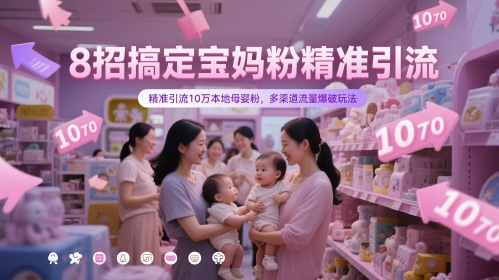 8招搞定宝妈粉精准引流，精准引流10万本地母婴粉，多渠道流量爆破玩法 - 网赚资源网-网赚资源网