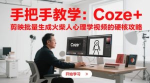 手把手教学：Coze + 剪映批量生成火柴人心理学视频的硬核攻略-网赚资源网