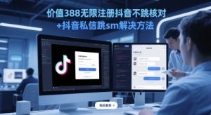 价值388无限注册抖音不跳核对+抖音私信跳sm解决方法，5月最新抖音跳核对技术-网赚资源网