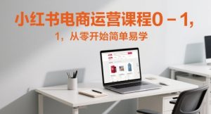 小红书电商运营课程0-1,从零开始简单易学 - 网赚资源网-网赚资源网