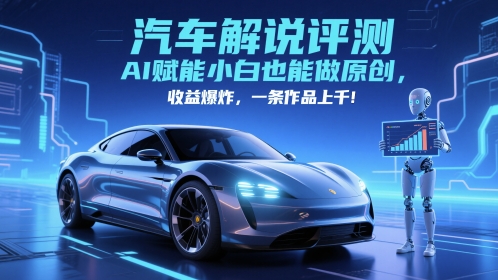 抖音汽车解说评测赛道，AI赋能小白也能做原创，收益爆炸，一条作品上千 - 网赚资源网-网赚资源网