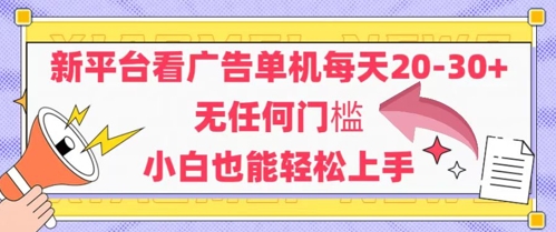 新平台看广告单机每天20-30，无任何门槛，安卓手机即可，小白也能轻松上手 - 网赚资源网-网赚资源网