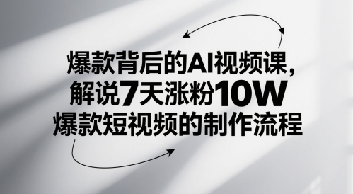 爆款背后的AI视频课，解说7天涨粉10W爆款短视频的制作流程 - 网赚资源网-网赚资源网