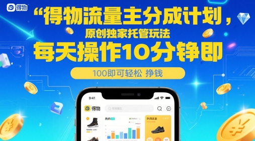 得物流量主分成计划，原创独家托管玩法，每天操作10分钟即可轻松挣米【揭秘】 - 网赚资源网-网赚资源网