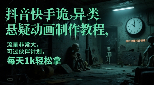 抖音快手诡异类悬疑动画制作教程，流量非常大，可过伙伴计划，每天1k轻松拿 - 网赚资源网-网赚资源网