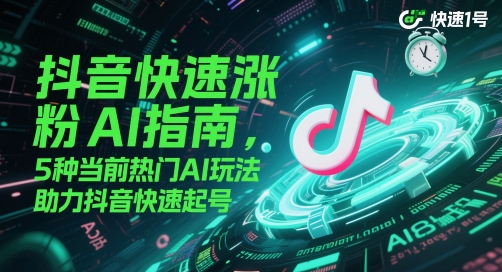 抖音快速涨粉AI指南，5种当前热门AI玩法，助力抖音快速起号 - 网赚资源网-网赚资源网