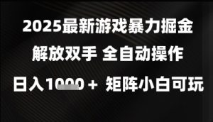 2025最新游戏暴力掘金解放双手,全自动操作,日入1k+矩阵,小白可玩【揭秘】 - 网赚资源网-网赚资源网