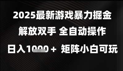 2025最新游戏暴力掘金解放双手，全自动操作，日入1k+矩阵，小白可玩【揭秘】 - 网赚资源网-网赚资源网