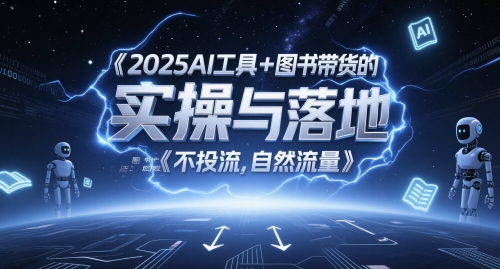 2025AI工具+图书带货的实操与落地，图文起号带货全攻略，不投流，自然流量 - 网赚资源网-网赚资源网