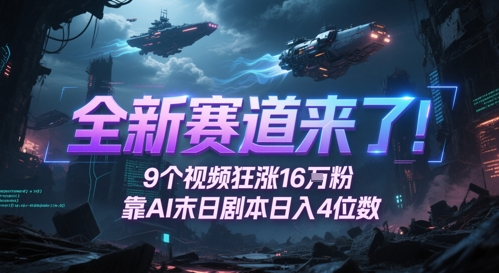 全新赛道来了！9个视频狂涨16W粉，靠AI末日剧本日入4位数，评论区爆肝追更 - 网赚资源网-网赚资源网