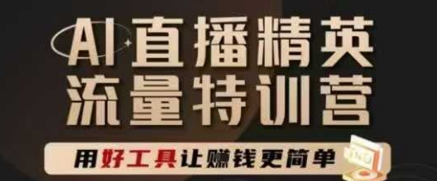 AI直播精英官方特训营，直播底层逻辑和ai实操技巧，用好工具让挣米更简单 - 网赚资源网-网赚资源网