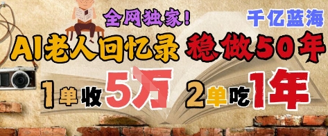 AI帮老人写回忆录，可以稳做50年的蓝海赛道，一单收2-3W，2单吃一年，长久可持续 - 网赚资源网-网赚资源网