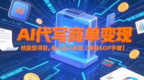 AI代写商单变现，技能型项目，单人日入多张 【项目SOP手册】-网赚资源网