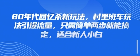 80年代回忆杀新玩法，村里班车玩法引爆流量，只需简单两步就能搞定，适合新人小白 - 网赚资源网-网赚资源网