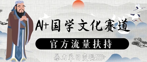 AI+国学文化赛道，官方流量扶持，暴力单日变现数张 - 网赚资源网-网赚资源网